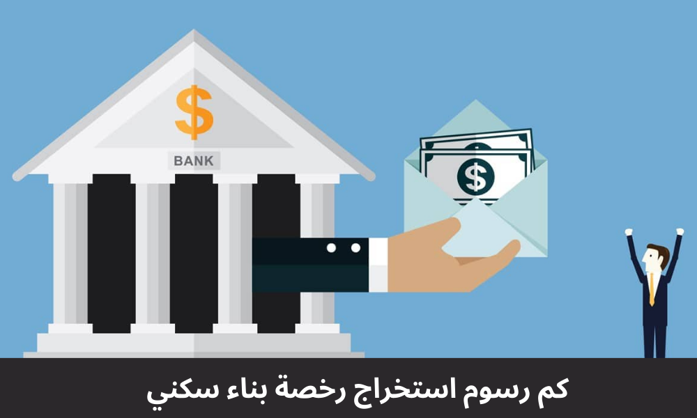 كم رسوم استخراج رخصة بناء سكني