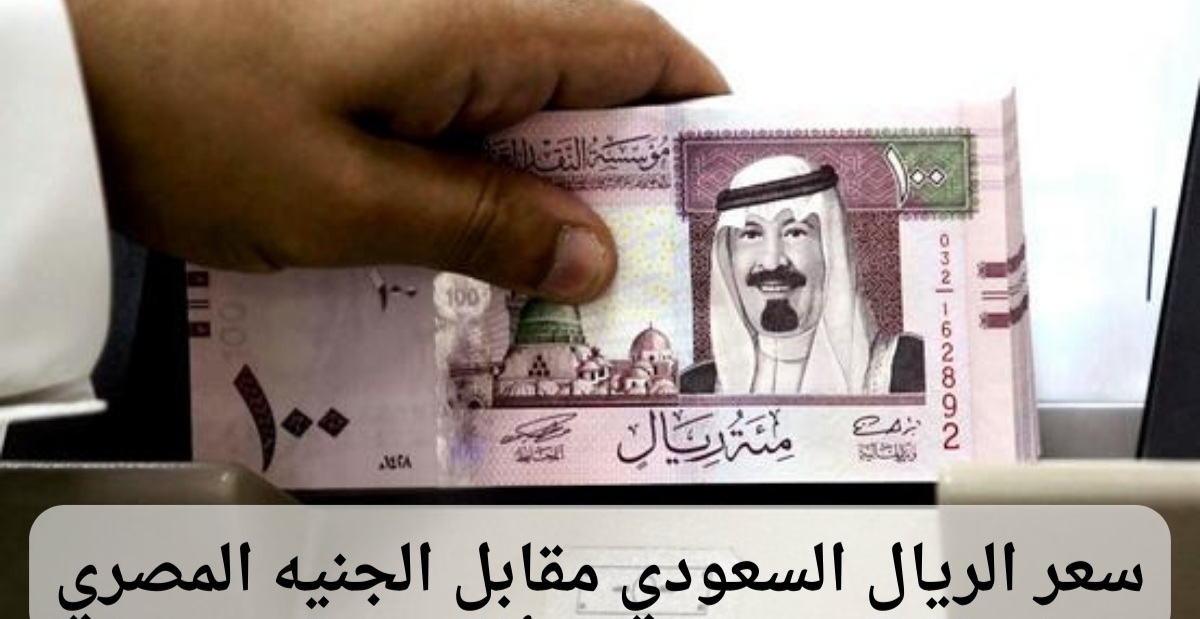 سعر الريال السعودي مقابل الجنيه