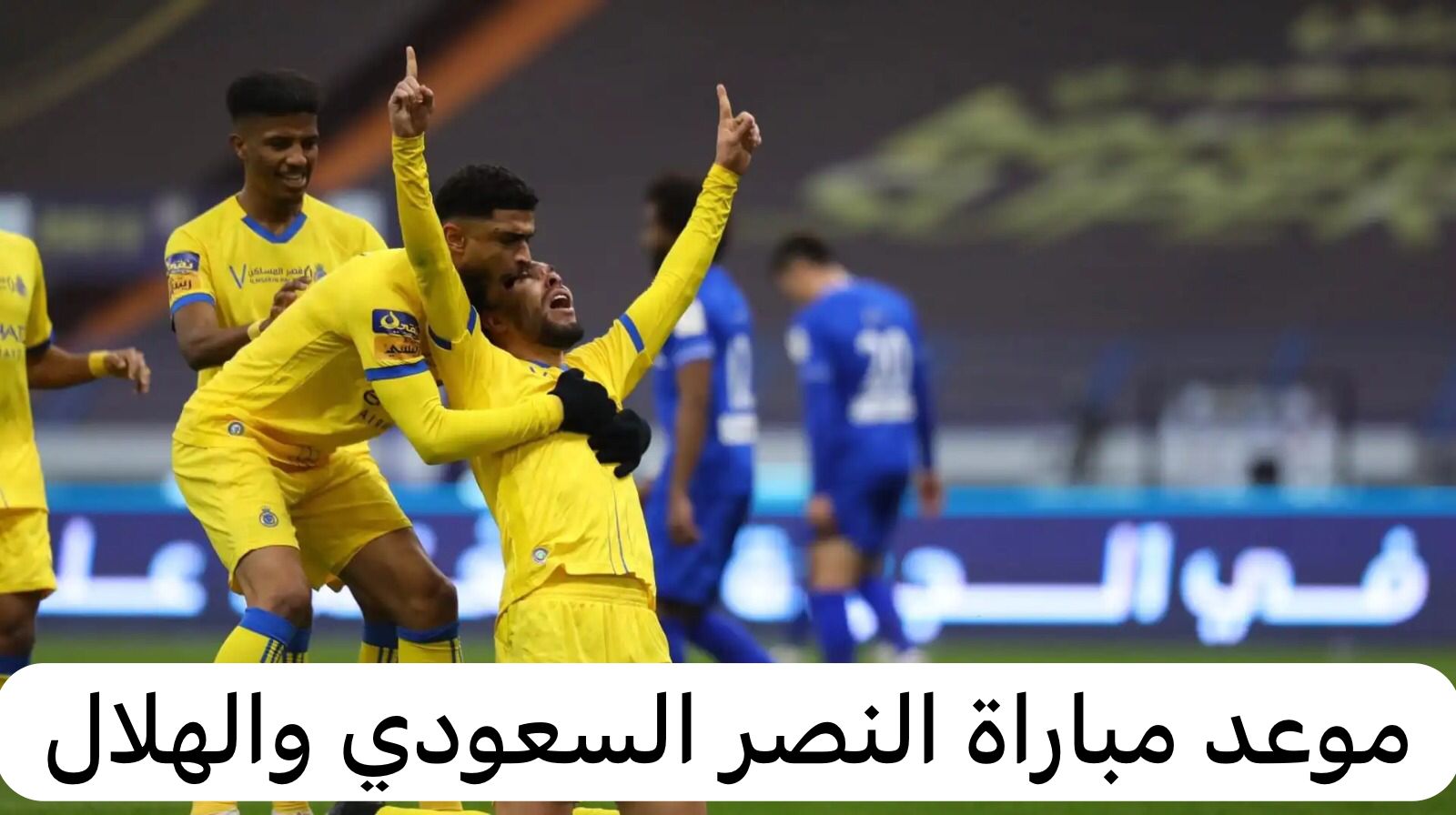 موعد مباراة النصر السعودي والهلال