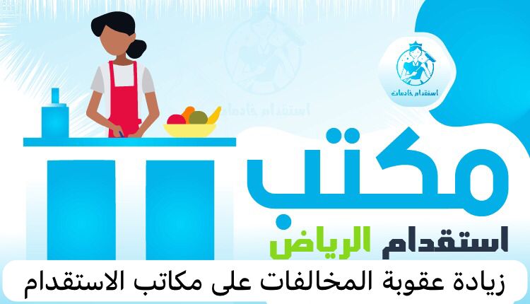  زيادة عقوبة المخالفات على مكاتب الاستقدام