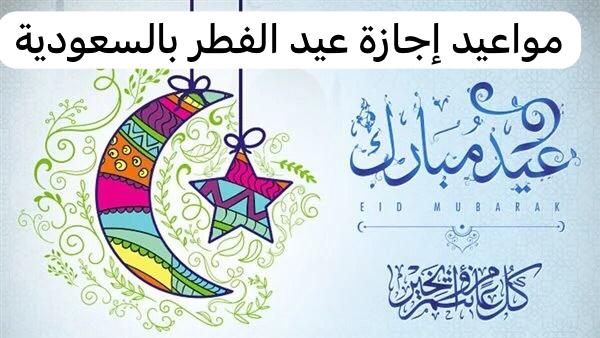 مواعيد إجازة عيد الفطر بالسعودية